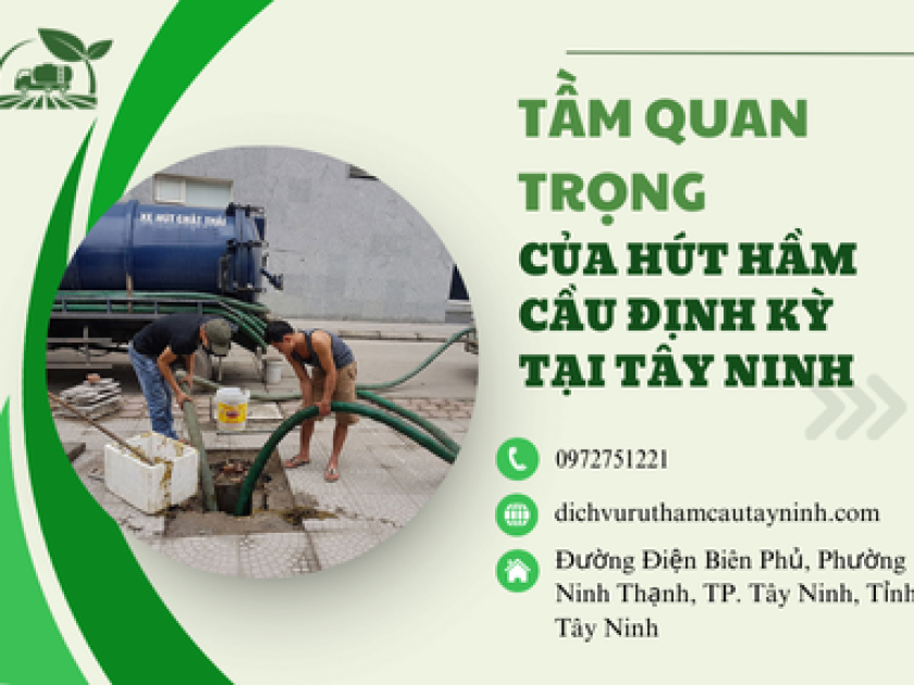 Tầm quan trọng của hút hầm cầu định kỳ tại Tây Ninh Tầm quan trọng của hút hầm cầu định kỳ tại Tây Ninh